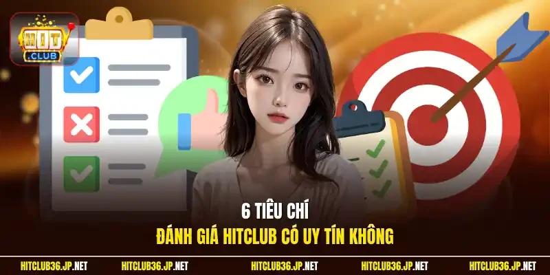 6 tiêu chí đánh giá Hitclub có uy tín không