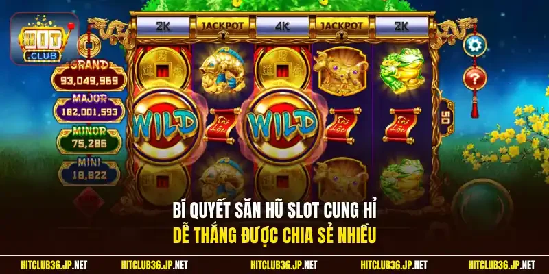 Bí quyết săn hũ slot Cung Hỉ dễ thắng được chia sẻ nhiều