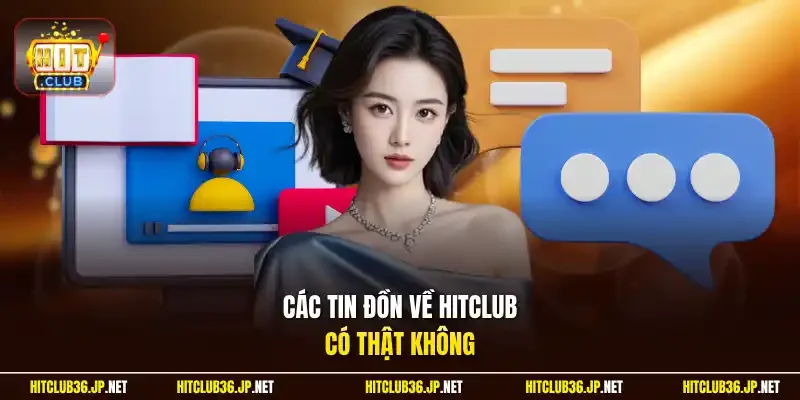 Các tin đồn về Hitclub có thật không