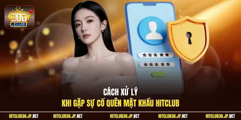 Cách xử lý khi gặp sự cố quên mật khẩu Hitclub