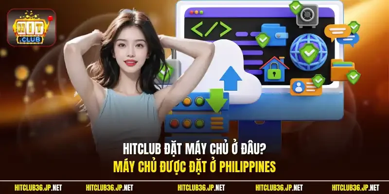 Hitclub đặt máy chủ ở đâu? Máy chủ được đặt ở Philippines