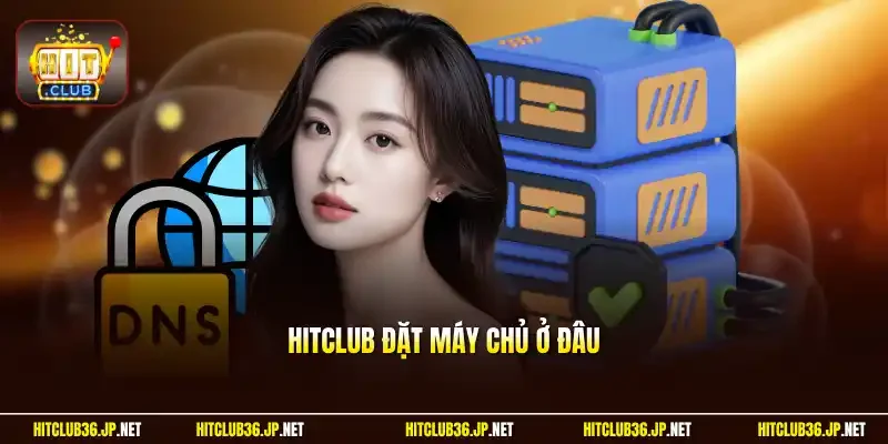 Hitclub đặt máy chủ ở đâu