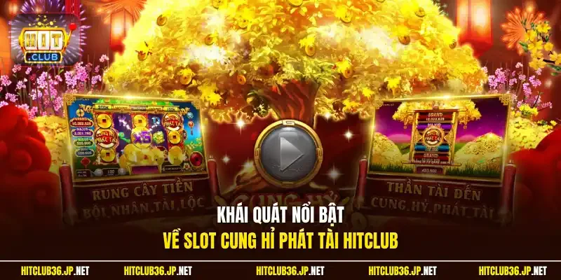 Khái quát nổi bật về slot Cung Hỉ Phát Tài Hitclub 
