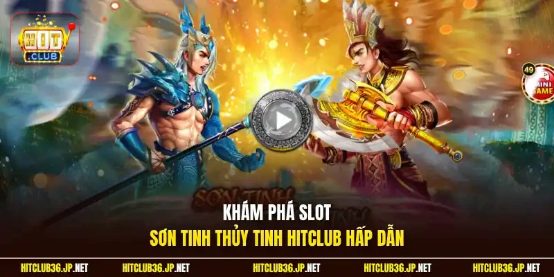 Khám phá slot Sơn Tinh Thủy Tinh Hitclub hấp dẫn
