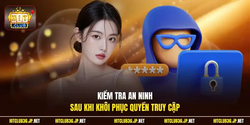 Kiểm tra an ninh sau khi khôi phục quyền truy cập