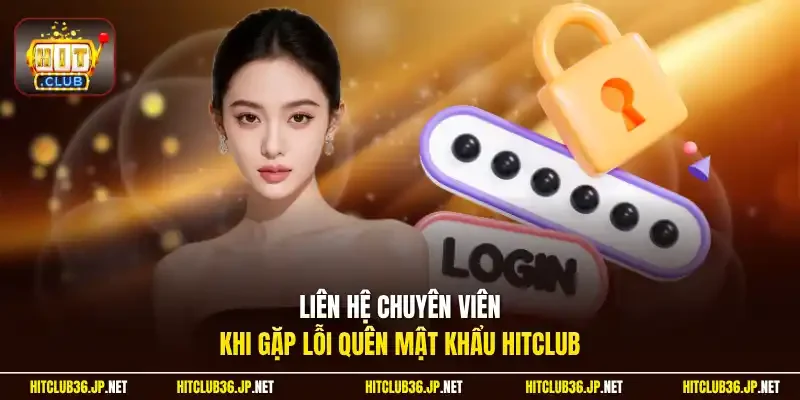 Liên hệ chuyên viên khi gặp lỗi quên mật khẩu Hitclub