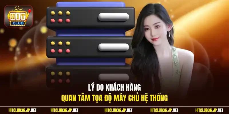Lý do khách hàng quan tâm tọa độ máy chủ hệ thống