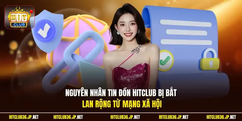 Nguyên nhân tin đồn Hitclub bị bắt lan rộng từ mạng xã hội