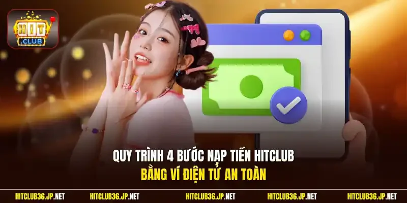 Quy trình 4 bước nạp tiền Hitclub bằng ví điện tử an toàn