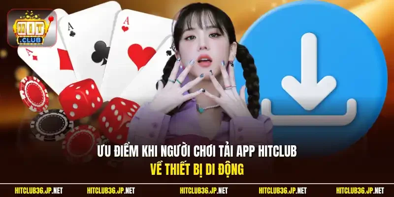 Ưu điểm khi người chơi tải app Hitclub về thiết bị di động