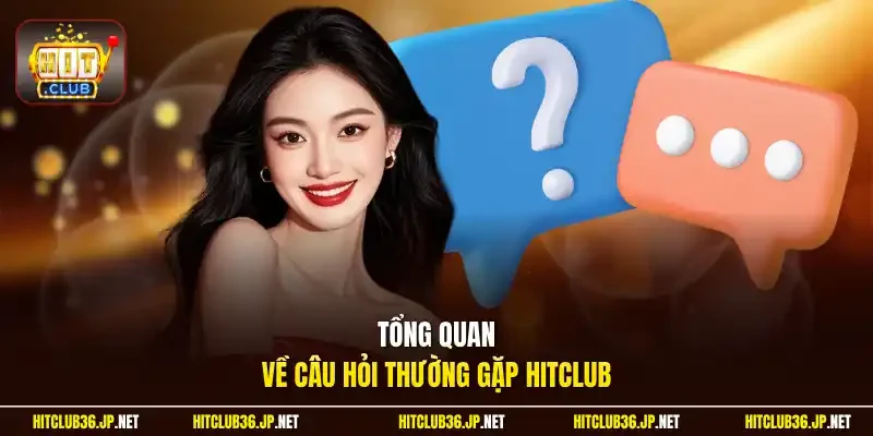 Tổng quan về câu hỏi thường gặp Hitclub